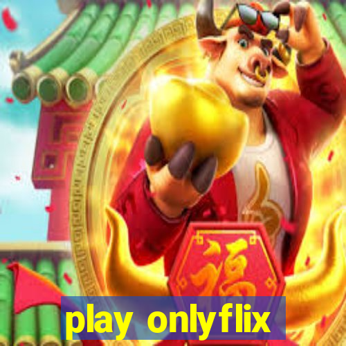 play onlyflix